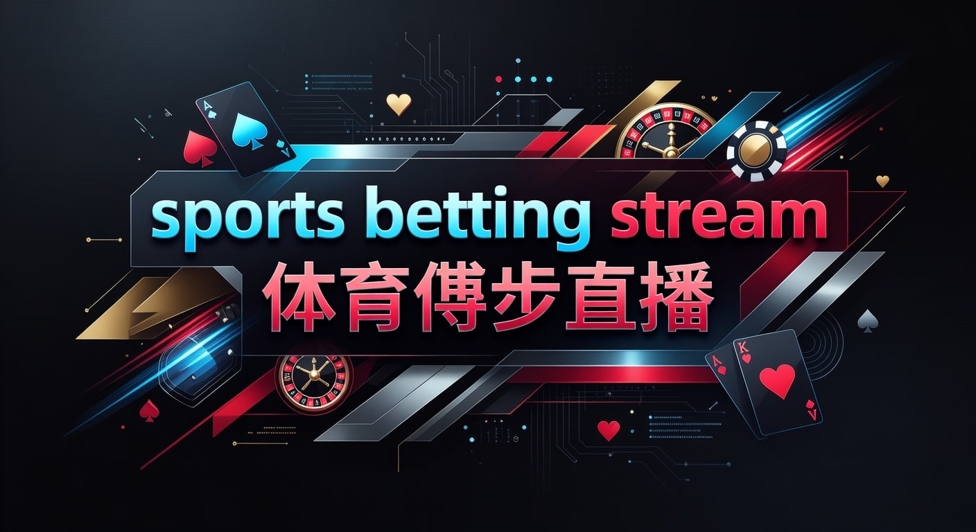 sports betting stream 体育博彩直播：赛事同步与内容质量